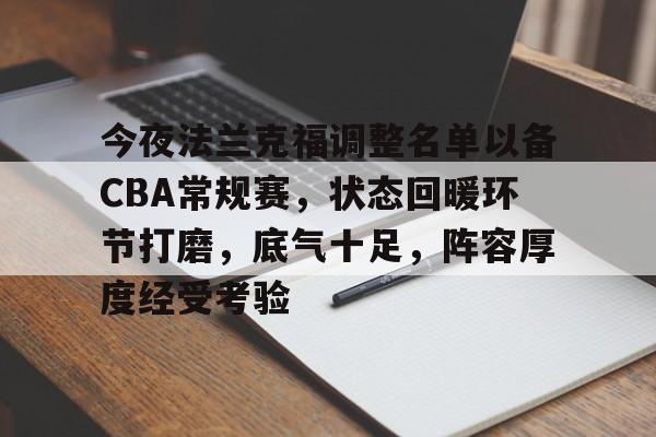 kaiyun-关于今夜法兰克福调整名单以备CBA常规赛，状态回暖环节打磨，底气十足，阵容厚度经受考验的信息